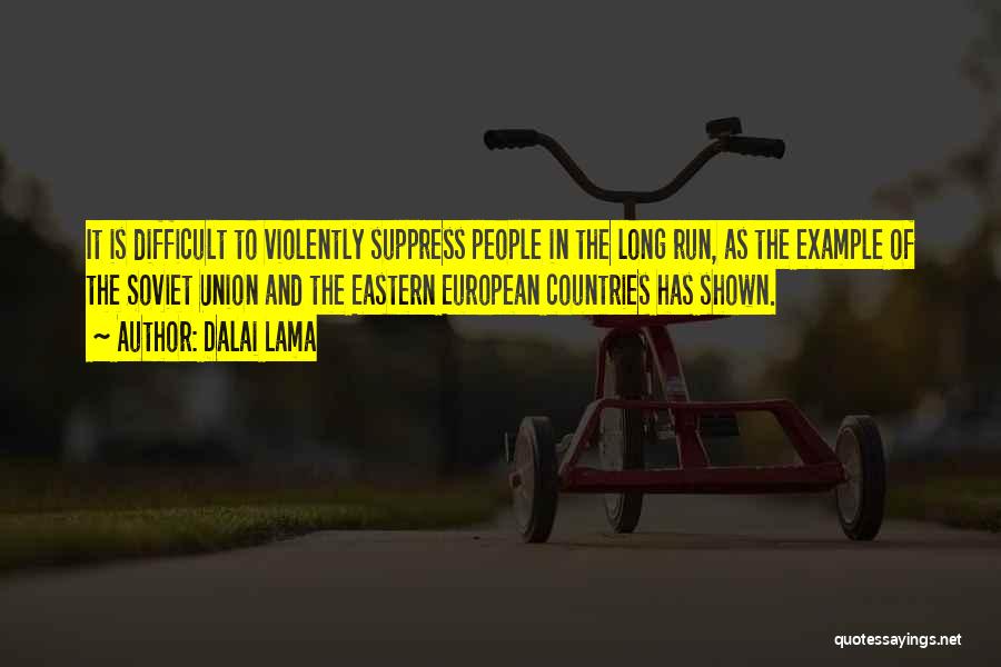 Dalai Lama Quotes: It Is Difficult To Violently Suppress People In The Long Run, As The Example Of The Soviet Union And The