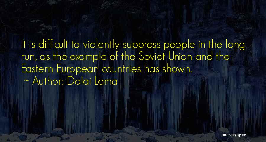 Dalai Lama Quotes: It Is Difficult To Violently Suppress People In The Long Run, As The Example Of The Soviet Union And The