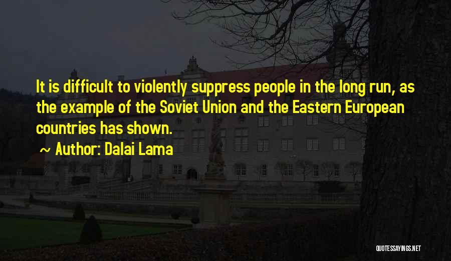 Dalai Lama Quotes: It Is Difficult To Violently Suppress People In The Long Run, As The Example Of The Soviet Union And The