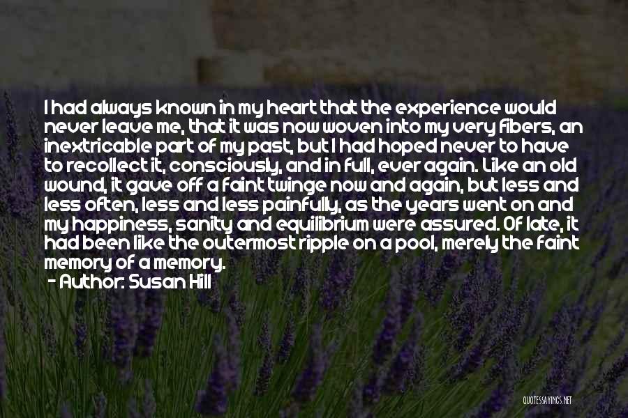 Susan Hill Quotes: I Had Always Known In My Heart That The Experience Would Never Leave Me, That It Was Now Woven Into