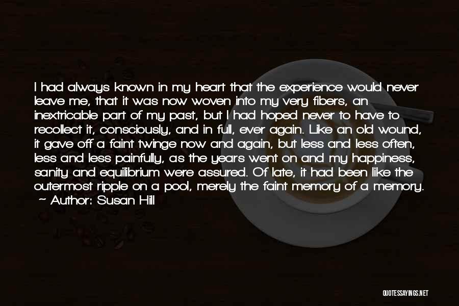 Susan Hill Quotes: I Had Always Known In My Heart That The Experience Would Never Leave Me, That It Was Now Woven Into