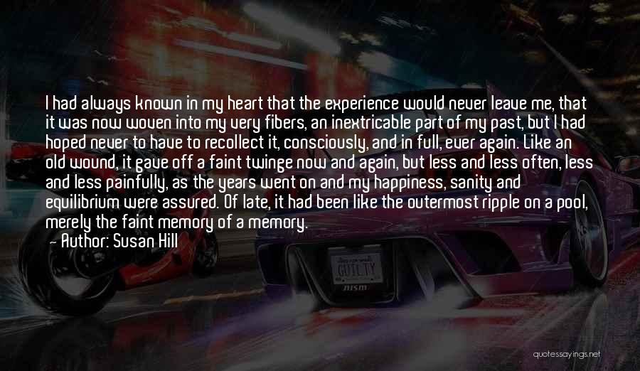 Susan Hill Quotes: I Had Always Known In My Heart That The Experience Would Never Leave Me, That It Was Now Woven Into