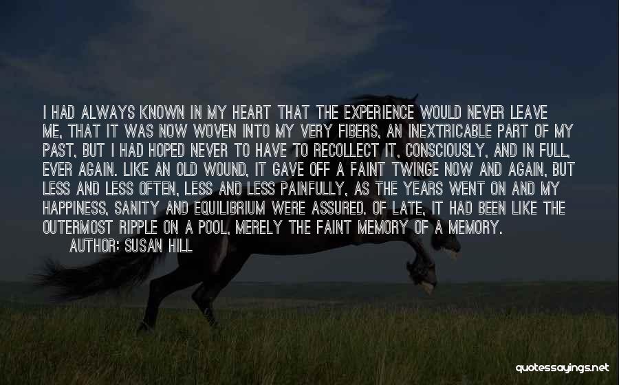 Susan Hill Quotes: I Had Always Known In My Heart That The Experience Would Never Leave Me, That It Was Now Woven Into