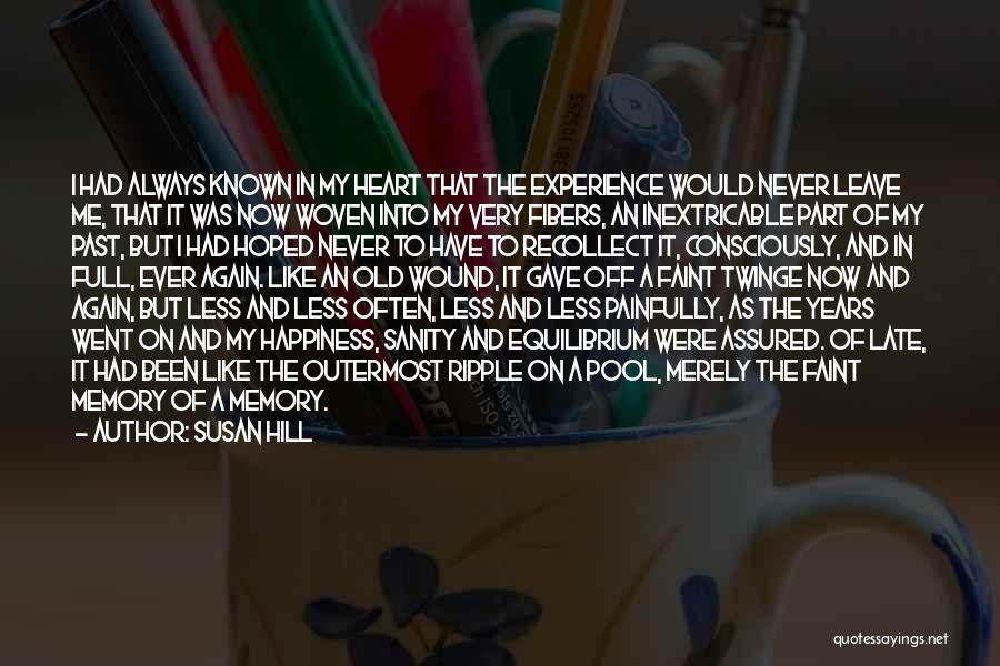 Susan Hill Quotes: I Had Always Known In My Heart That The Experience Would Never Leave Me, That It Was Now Woven Into