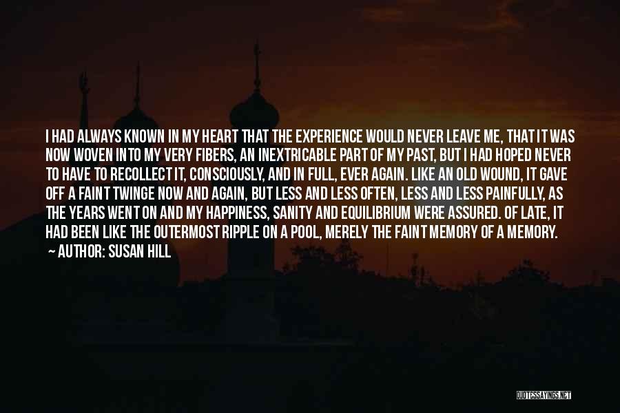 Susan Hill Quotes: I Had Always Known In My Heart That The Experience Would Never Leave Me, That It Was Now Woven Into