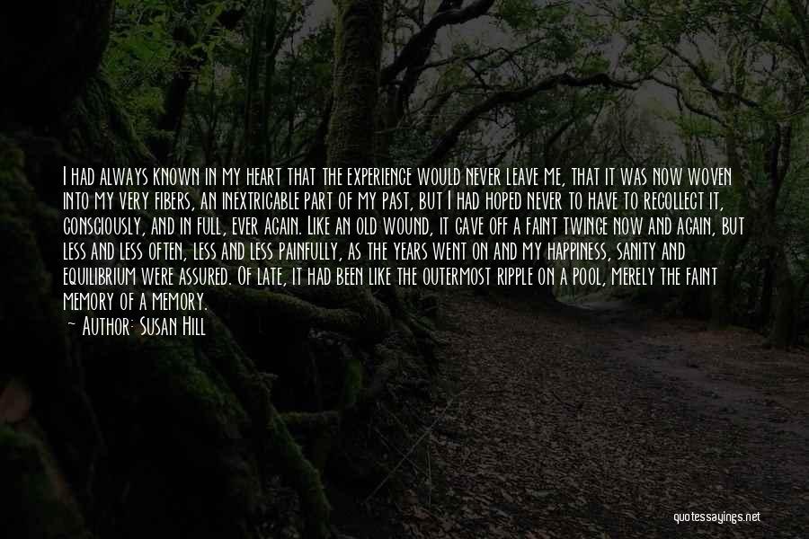 Susan Hill Quotes: I Had Always Known In My Heart That The Experience Would Never Leave Me, That It Was Now Woven Into