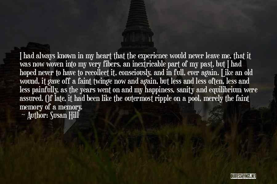 Susan Hill Quotes: I Had Always Known In My Heart That The Experience Would Never Leave Me, That It Was Now Woven Into