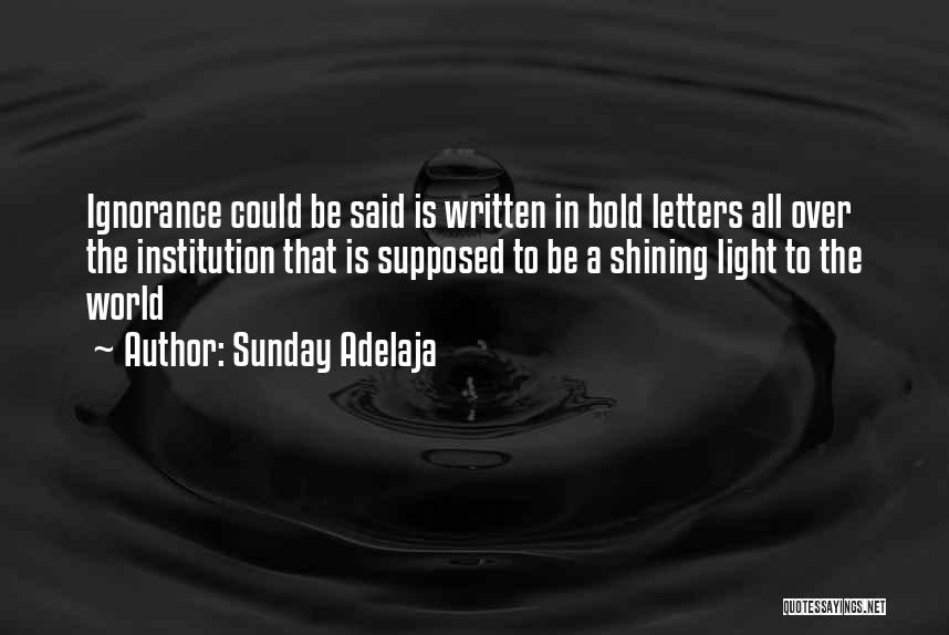 Sunday Adelaja Quotes: Ignorance Could Be Said Is Written In Bold Letters All Over The Institution That Is Supposed To Be A Shining