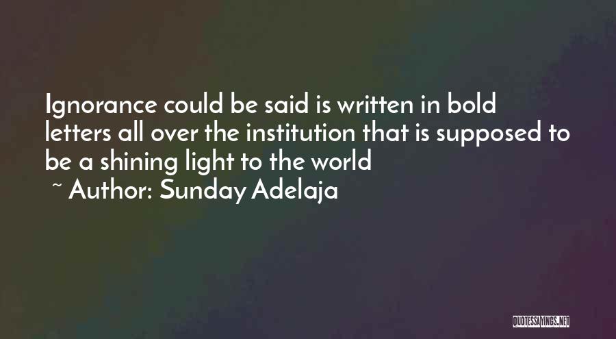 Sunday Adelaja Quotes: Ignorance Could Be Said Is Written In Bold Letters All Over The Institution That Is Supposed To Be A Shining