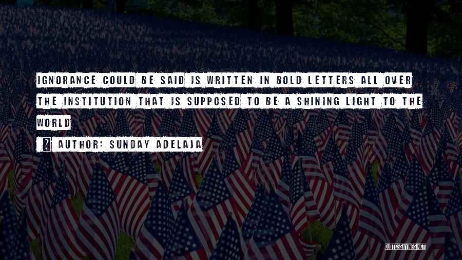 Sunday Adelaja Quotes: Ignorance Could Be Said Is Written In Bold Letters All Over The Institution That Is Supposed To Be A Shining