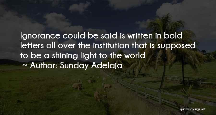 Sunday Adelaja Quotes: Ignorance Could Be Said Is Written In Bold Letters All Over The Institution That Is Supposed To Be A Shining