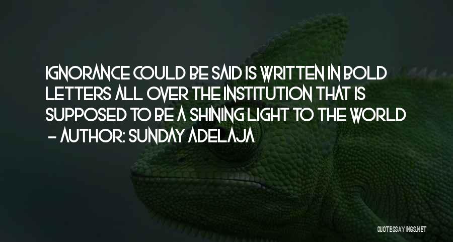 Sunday Adelaja Quotes: Ignorance Could Be Said Is Written In Bold Letters All Over The Institution That Is Supposed To Be A Shining