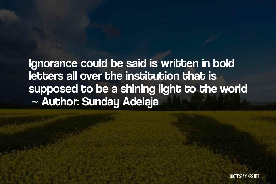 Sunday Adelaja Quotes: Ignorance Could Be Said Is Written In Bold Letters All Over The Institution That Is Supposed To Be A Shining