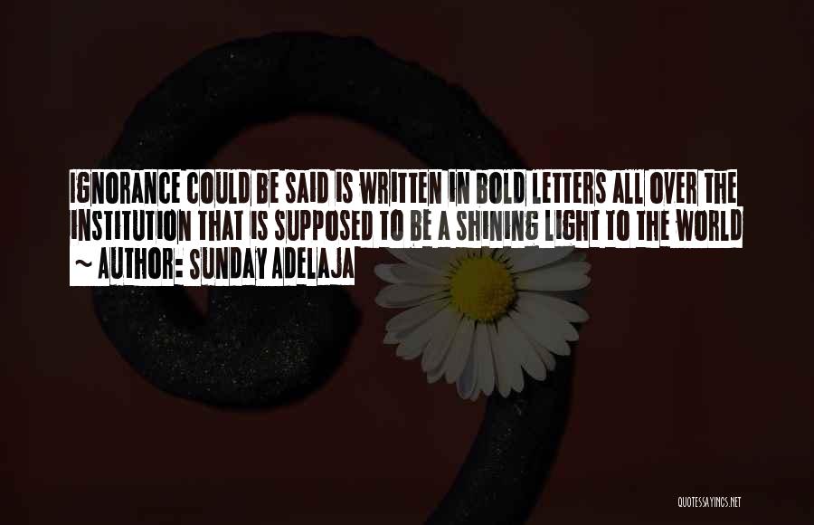 Sunday Adelaja Quotes: Ignorance Could Be Said Is Written In Bold Letters All Over The Institution That Is Supposed To Be A Shining