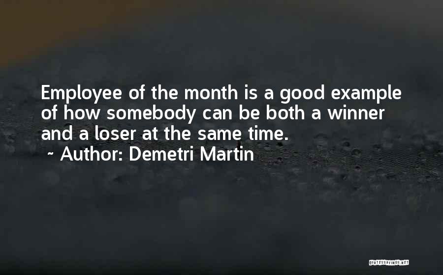 Demetri Martin Quotes: Employee Of The Month Is A Good Example Of How Somebody Can Be Both A Winner And A Loser At