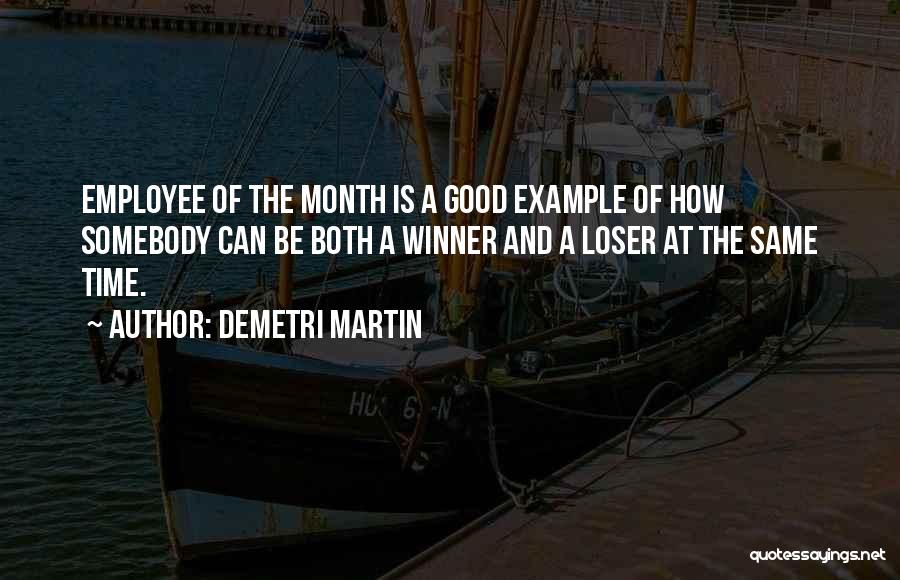 Demetri Martin Quotes: Employee Of The Month Is A Good Example Of How Somebody Can Be Both A Winner And A Loser At