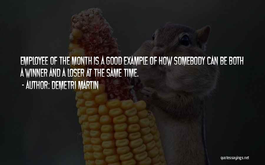 Demetri Martin Quotes: Employee Of The Month Is A Good Example Of How Somebody Can Be Both A Winner And A Loser At