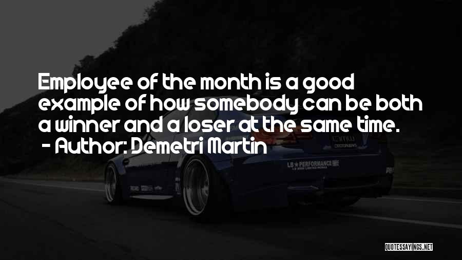 Demetri Martin Quotes: Employee Of The Month Is A Good Example Of How Somebody Can Be Both A Winner And A Loser At