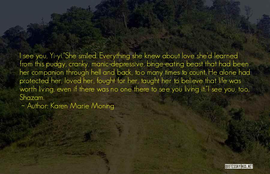 Karen Marie Moning Quotes: I See You, Yi-yi.she Smiled. Everything She Knew About Love She'd Learned From This Pudgy, Cranky, Manic-depressive, Binge-eating Beast That