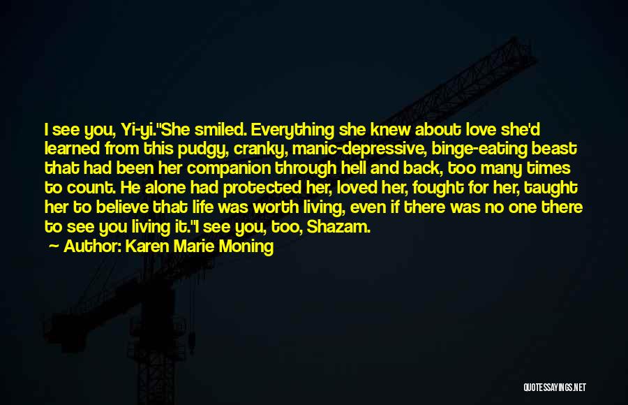 Karen Marie Moning Quotes: I See You, Yi-yi.she Smiled. Everything She Knew About Love She'd Learned From This Pudgy, Cranky, Manic-depressive, Binge-eating Beast That