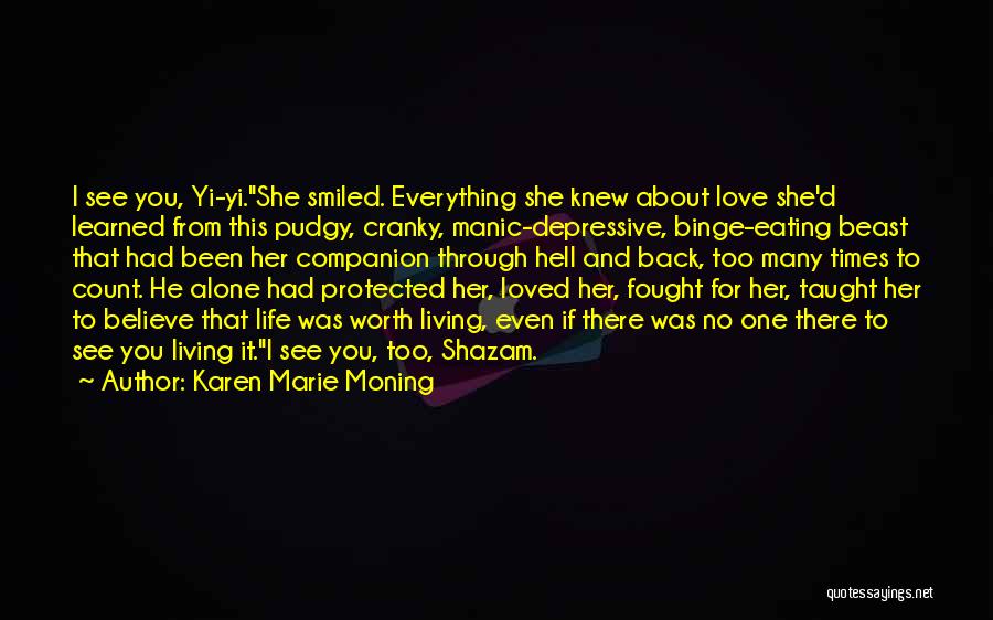 Karen Marie Moning Quotes: I See You, Yi-yi.she Smiled. Everything She Knew About Love She'd Learned From This Pudgy, Cranky, Manic-depressive, Binge-eating Beast That