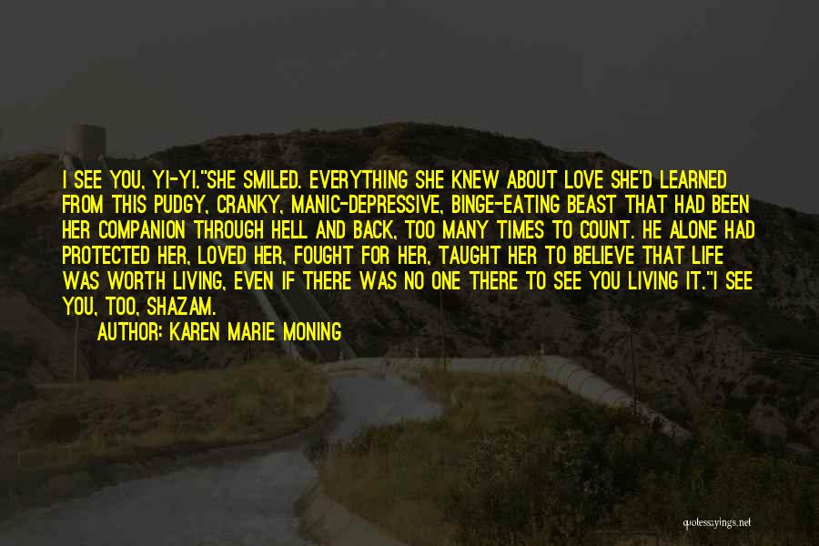 Karen Marie Moning Quotes: I See You, Yi-yi.she Smiled. Everything She Knew About Love She'd Learned From This Pudgy, Cranky, Manic-depressive, Binge-eating Beast That