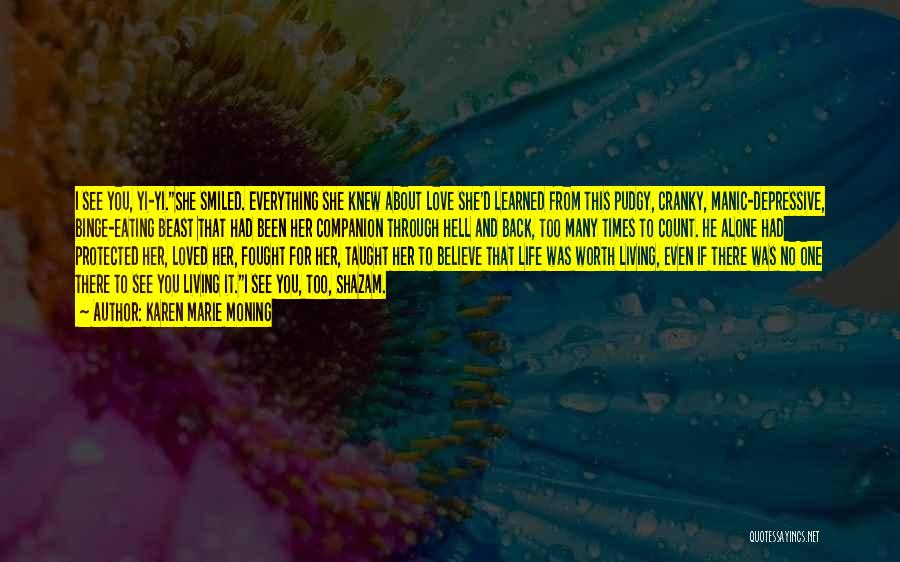 Karen Marie Moning Quotes: I See You, Yi-yi.she Smiled. Everything She Knew About Love She'd Learned From This Pudgy, Cranky, Manic-depressive, Binge-eating Beast That