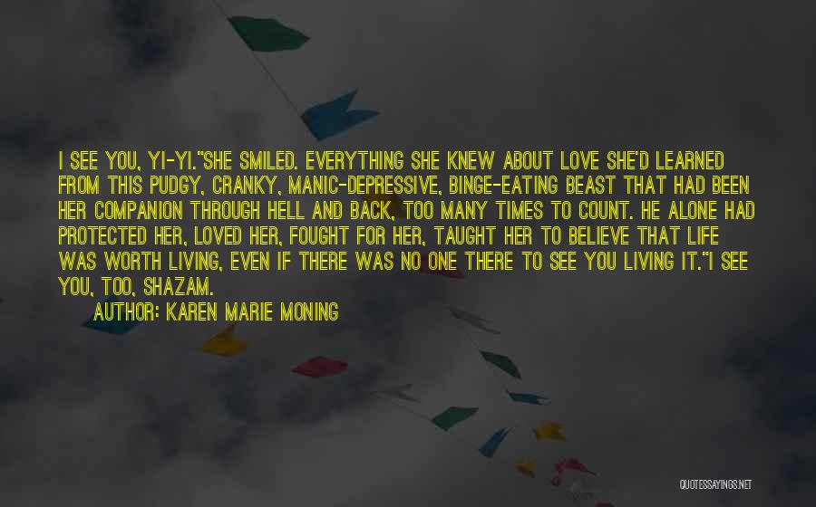 Karen Marie Moning Quotes: I See You, Yi-yi.she Smiled. Everything She Knew About Love She'd Learned From This Pudgy, Cranky, Manic-depressive, Binge-eating Beast That