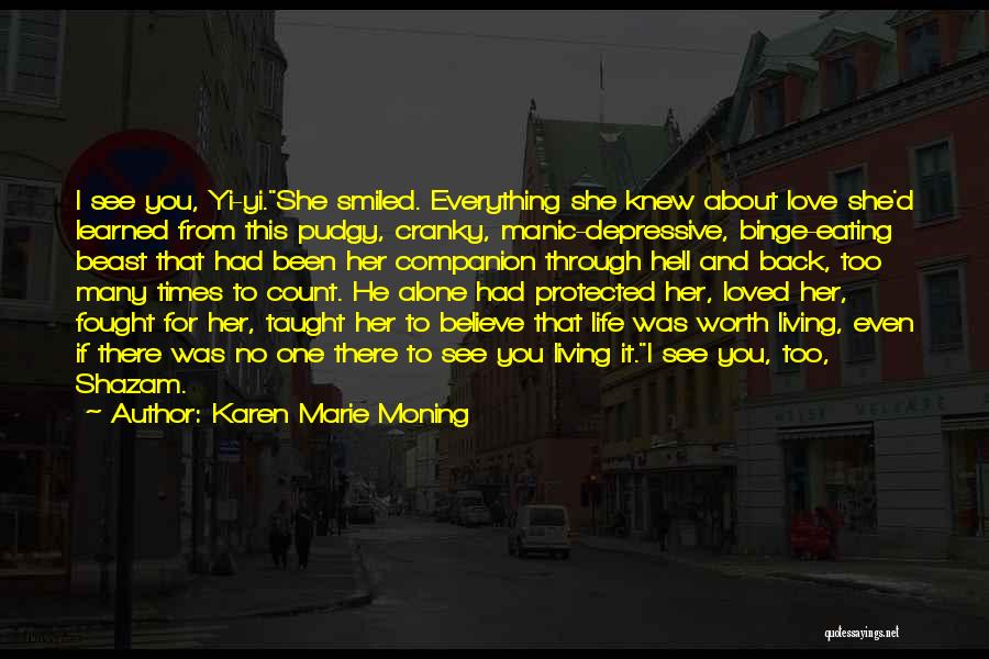 Karen Marie Moning Quotes: I See You, Yi-yi.she Smiled. Everything She Knew About Love She'd Learned From This Pudgy, Cranky, Manic-depressive, Binge-eating Beast That