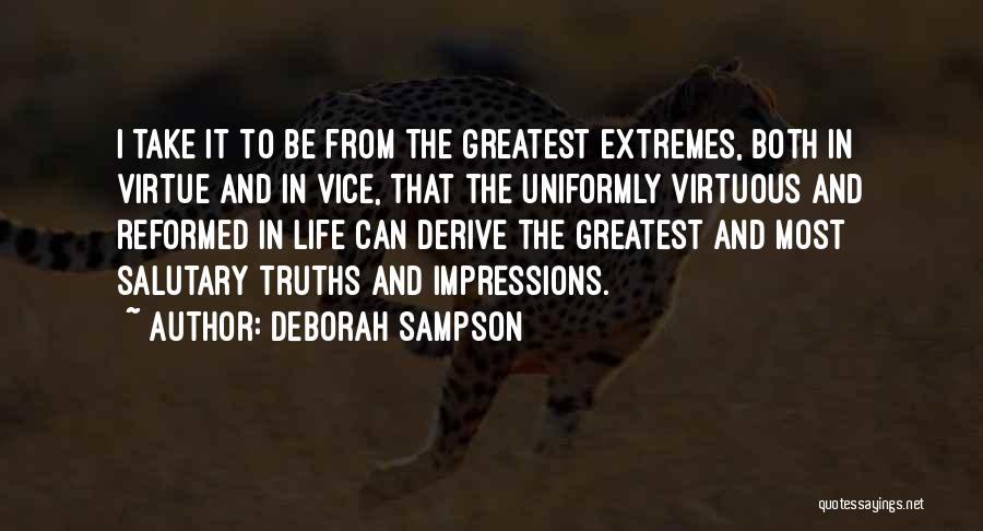 Deborah Sampson Quotes: I Take It To Be From The Greatest Extremes, Both In Virtue And In Vice, That The Uniformly Virtuous And