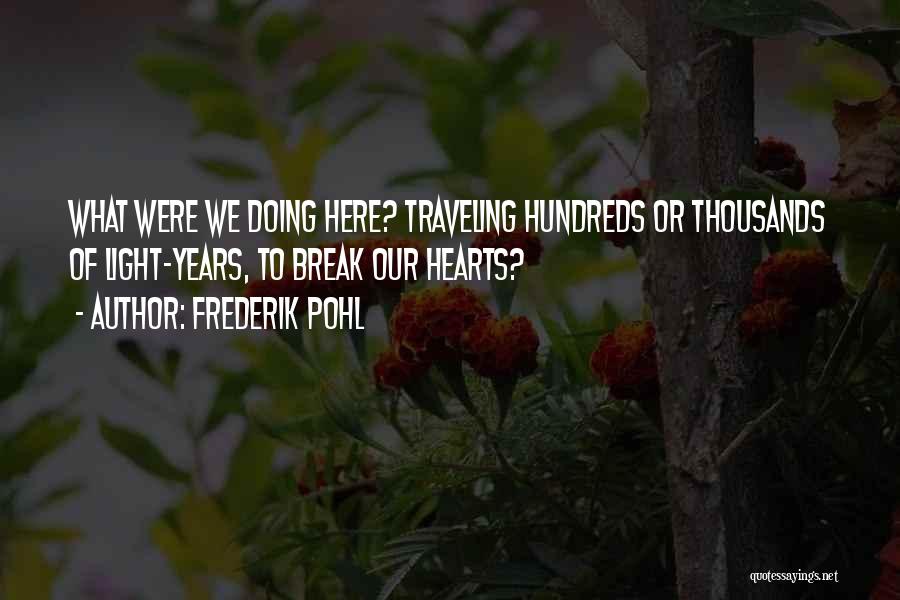 Frederik Pohl Quotes: What Were We Doing Here? Traveling Hundreds Or Thousands Of Light-years, To Break Our Hearts?