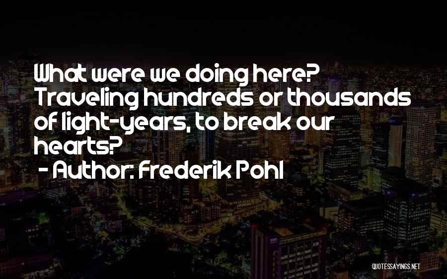 Frederik Pohl Quotes: What Were We Doing Here? Traveling Hundreds Or Thousands Of Light-years, To Break Our Hearts?