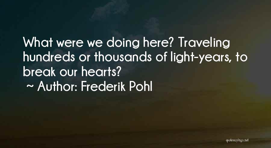 Frederik Pohl Quotes: What Were We Doing Here? Traveling Hundreds Or Thousands Of Light-years, To Break Our Hearts?