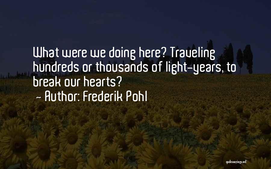 Frederik Pohl Quotes: What Were We Doing Here? Traveling Hundreds Or Thousands Of Light-years, To Break Our Hearts?
