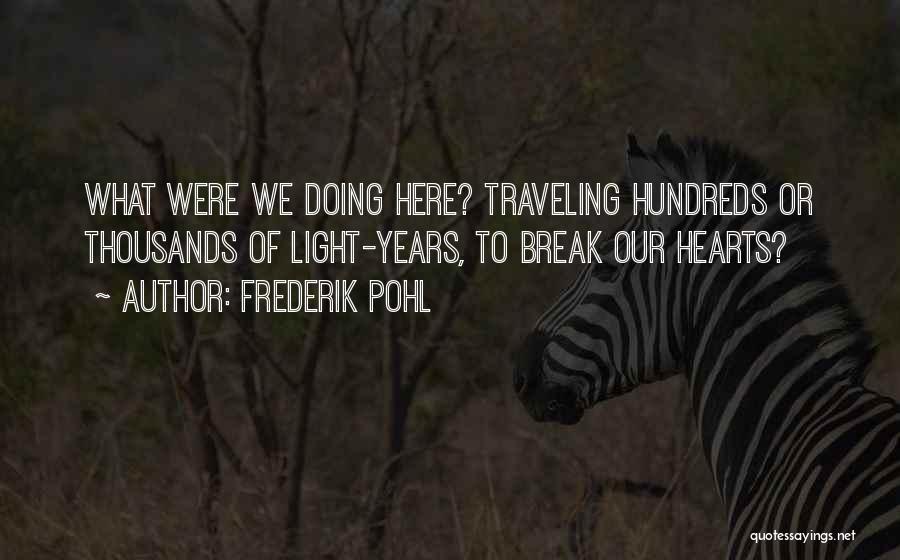 Frederik Pohl Quotes: What Were We Doing Here? Traveling Hundreds Or Thousands Of Light-years, To Break Our Hearts?