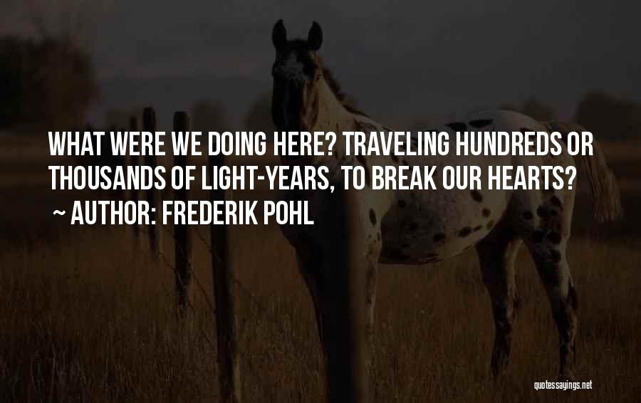 Frederik Pohl Quotes: What Were We Doing Here? Traveling Hundreds Or Thousands Of Light-years, To Break Our Hearts?