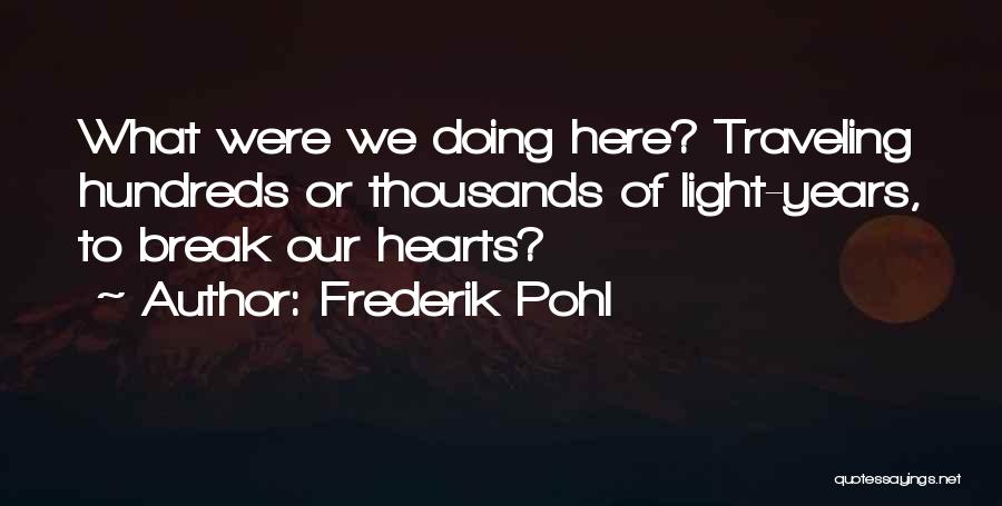 Frederik Pohl Quotes: What Were We Doing Here? Traveling Hundreds Or Thousands Of Light-years, To Break Our Hearts?