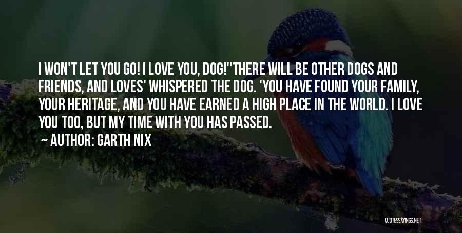 Garth Nix Quotes: I Won't Let You Go! I Love You, Dog!''there Will Be Other Dogs And Friends, And Loves' Whispered The Dog.