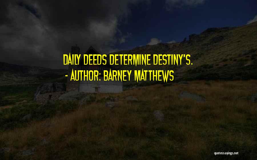 Barney Matthews Quotes: Daily Deeds Determine Destiny's.