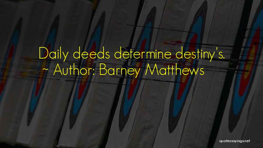 Barney Matthews Quotes: Daily Deeds Determine Destiny's.