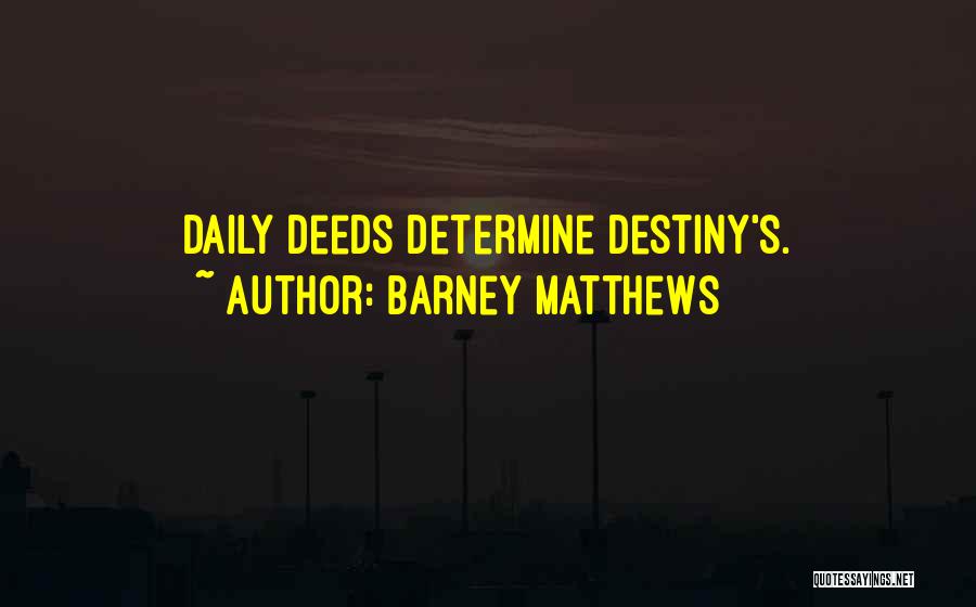 Barney Matthews Quotes: Daily Deeds Determine Destiny's.