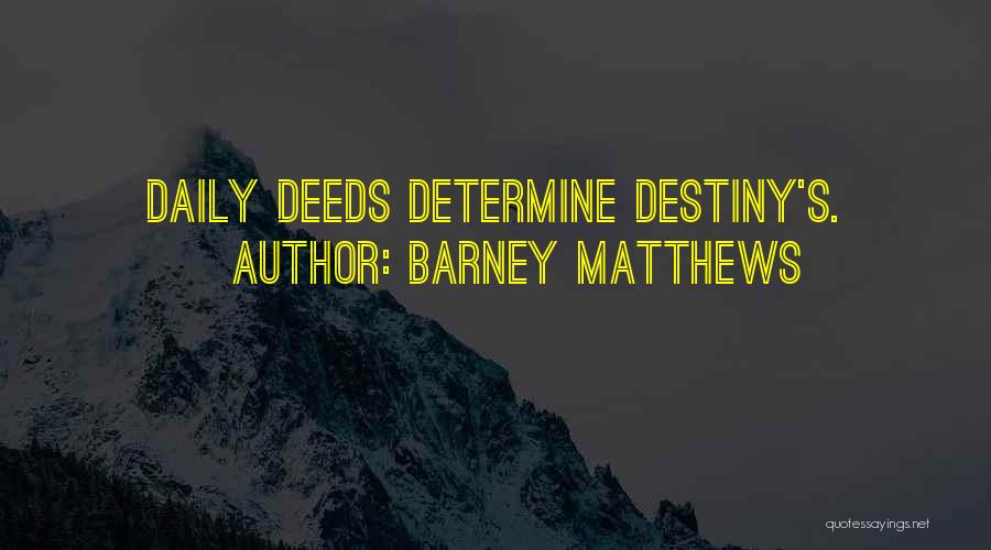 Barney Matthews Quotes: Daily Deeds Determine Destiny's.