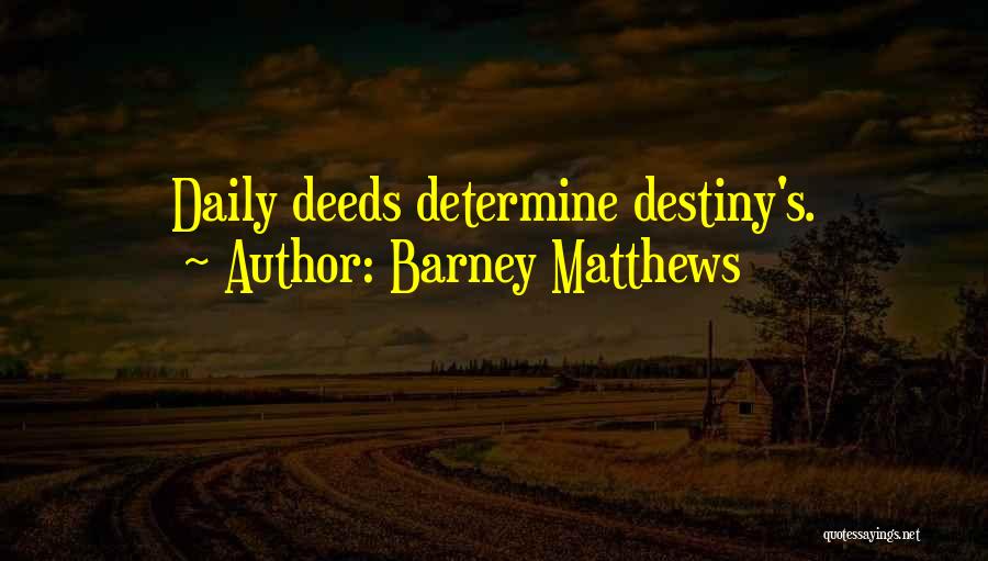 Barney Matthews Quotes: Daily Deeds Determine Destiny's.