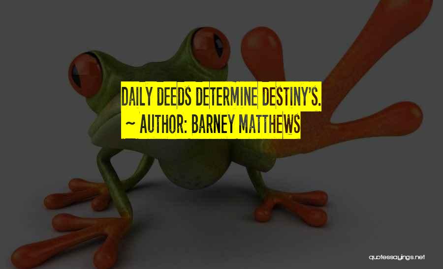 Barney Matthews Quotes: Daily Deeds Determine Destiny's.