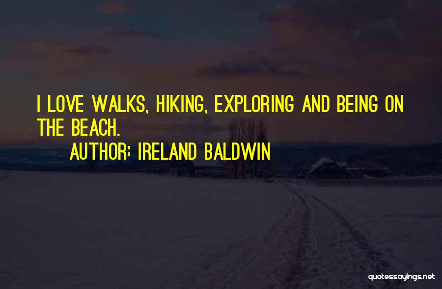 Ireland Baldwin Quotes: I Love Walks, Hiking, Exploring And Being On The Beach.