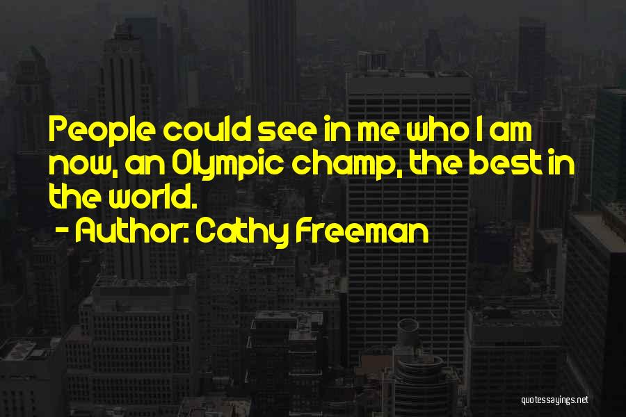 Cathy Freeman Quotes: People Could See In Me Who I Am Now, An Olympic Champ, The Best In The World.