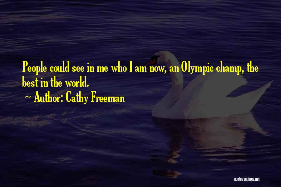 Cathy Freeman Quotes: People Could See In Me Who I Am Now, An Olympic Champ, The Best In The World.