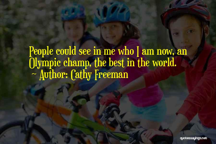 Cathy Freeman Quotes: People Could See In Me Who I Am Now, An Olympic Champ, The Best In The World.