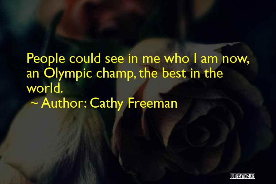 Cathy Freeman Quotes: People Could See In Me Who I Am Now, An Olympic Champ, The Best In The World.