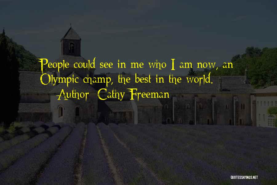 Cathy Freeman Quotes: People Could See In Me Who I Am Now, An Olympic Champ, The Best In The World.